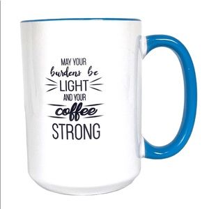 May Your Burdens Be Light And Your Coffee Strong